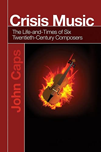 Crisis Music : The Life-and-Times of Six Twentieth-Century Composers
