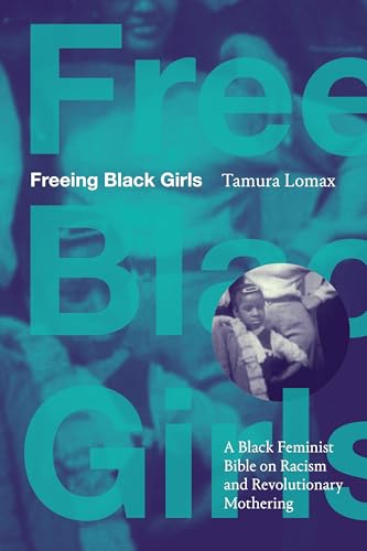 Freeing Black Girls : A Black Feminist Bible on Racism and Revolutionary Mothering