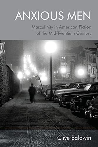 Anxious Men : Masculinity in American Fiction of the Mid-Twentieth Century
