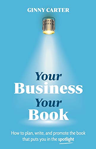 Your Business, Your Book: How to plan, write, and promote the book that puts you in the spotlight