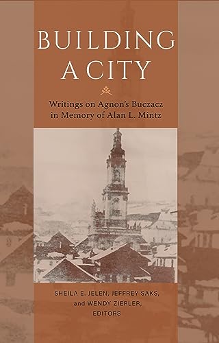 Building a City: Writings on Agnons Buczacz in Memory of Alan Mintz