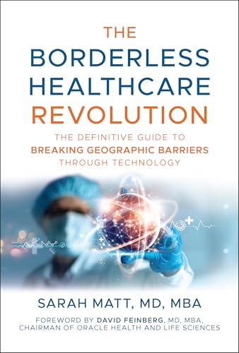 The Borderless Healthcare Revolution : The Definitive Guide to Breaking Geographic Barriers Through Technology
