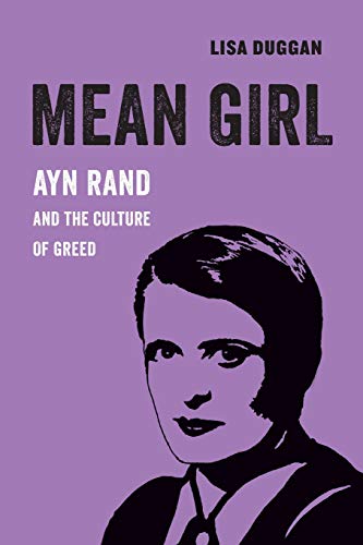 Mean Girl: Ayn Rand and the Culture of Greed (American Studies Now: Critical Histories of the Present): 8