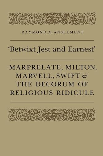 'Betwixt Jest and Earnest' : Marprelate, Milton, Marvell, Swift & the Decorum of Religious Ridicule
