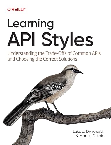 Learning API Styles : Understanding the Trade-Offs of Common APIs and Choosing the Correct Solutions