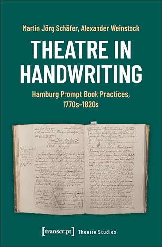 Theatre in Handwriting : Hamburg Prompt Book Practices, 1770s-1820s