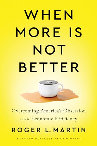 When More Is Not Better : Overcoming America's Obsession with Economic Efficiency