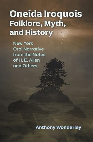 Oneida Iroquois Folklore, Myth, and History : New York Oral Narrative from the Notes of H. E. Allen and Others