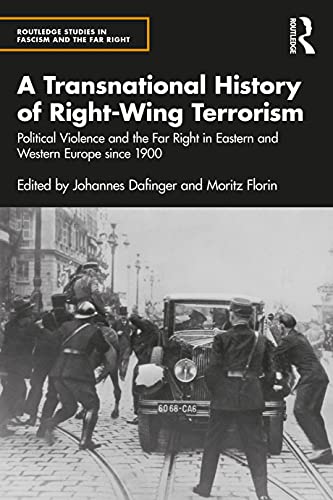 A Transnational History of Right-Wing Terrorism: Political Violence and the Far Right in Eastern and Western Europe since 1900 (Routledge Studies in Fascism and the Far Right)