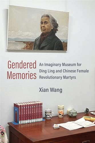 Gendered Memories : An Imaginary Museum for Ding Ling and Chinese Female Revolutionary Martyrs