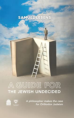 A Guide for the Jewish Undecided : A Philosopher Makes the Case for Orthodox Judaism
