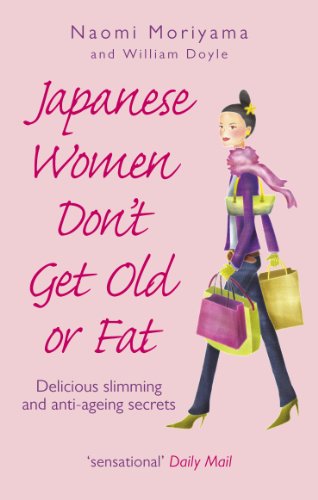 [(Japanese Women Don't Get Old or Fat: Delicious Slimming and Anti-ageing Secrets)] [ By (author) Naomi Moriyama, By (author) William Doyle ] [May, 2012]