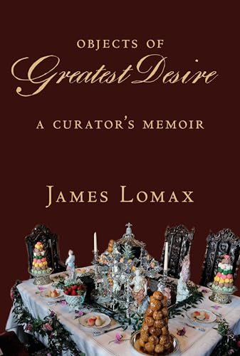 Objects of Greatest Desire : A Curator's Memoir