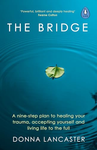 The Bridge : A nine-step plan to healing your trauma, accepting yourself and living life to the full