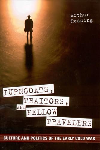 Turncoats, Traitors, and Fellow Travelers : Culture and Politics of the Early Cold War
