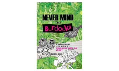 Never Mind the Burdocks, a Year of Foraging in the British Isles : Spring Edition - March to May Spring edition/March-May