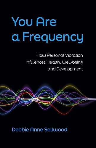 You Are a Frequency : How Personal Vibration Influences Health, Well-Being and Development