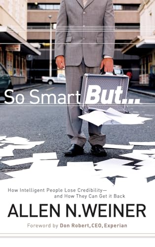 So Smart But...: How Intelligent People Lose Credibility - and How They Can Get it Back