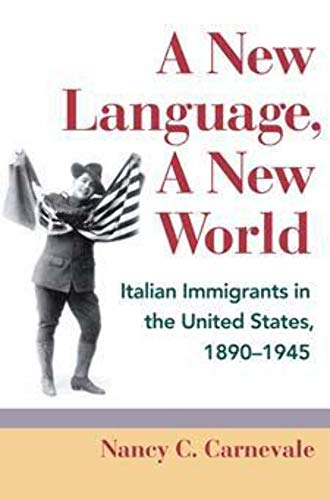 A New Language, A New World : Italian Immigrants in the United States, 1890-1945