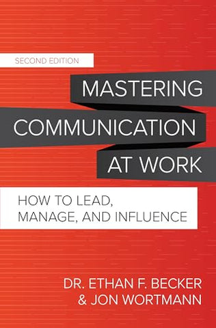 Mastering Communication at Work, Second Edition: How to Lead, Manage, and Influence (BUSINESS BOOKS)