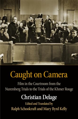 Caught on Camera: Film in the Courtroom from the Nuremberg Trials to the Trials of the Khmer Rouge