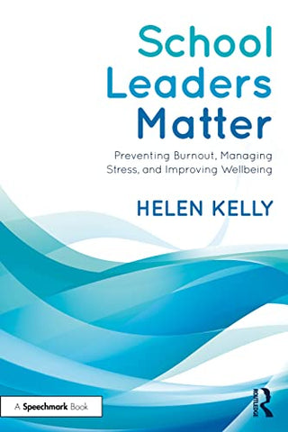 School Leaders Matter: Preventing Burnout, Managing Stress, and Improving Wellbeing