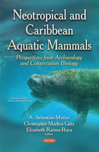Neotropical & Caribbean Aquatic Mammals Perspectives from Archaeology & Conservation Biology : (Animal Science, Issues & Research Series)