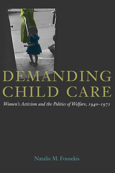 Demanding Child Care : Women's Activism and the Politics of Welfare, 1940-1971