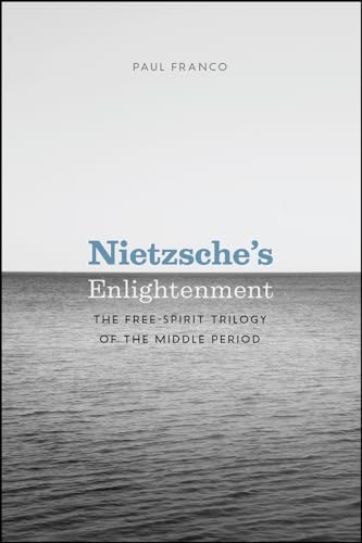 Nietzsche's Enlightenment : The Free-Spirit Trilogy of the Middle Period
