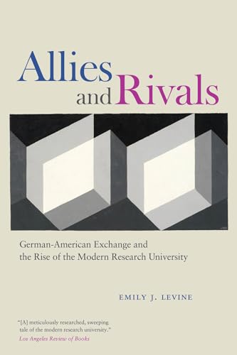 Allies and Rivals : German-American Exchange and the Rise of the Modern Research University