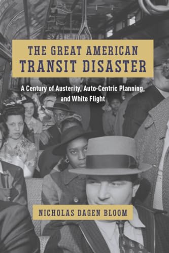 The Great American Transit Disaster : A Century of Austerity, Auto-Centric Planning, and White Flight