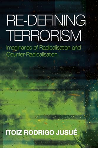 Re-Defining Terrorism : Imaginaries of Radicalisation and Counter-Radicalisation