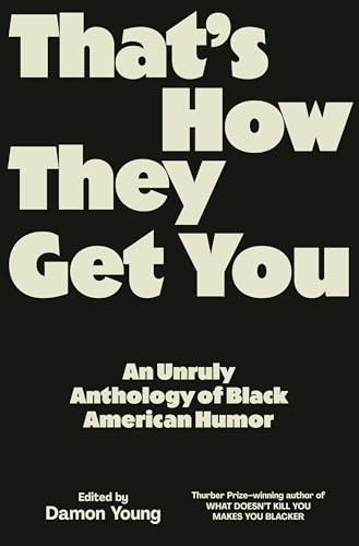 That'S How They Get You: An Unruly Anthology Of Black American Humor