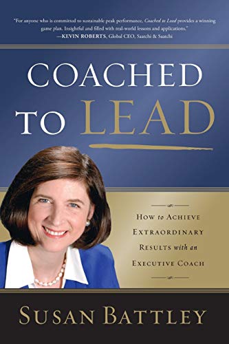 Coached to Lead: How to Achieve Extraordinary Results with an Executive Coach