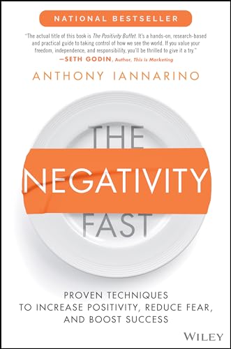 The Negativity Fast : Proven Techniques to Increase Positivity, Reduce Fear, and Boost Success
