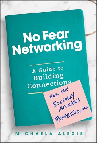 No Fear Networking : A Guide to Building Connections for the Socially Anxious Professional
