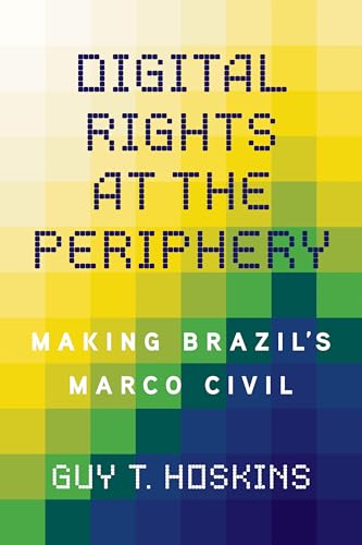 Digital Rights at the Periphery : Making Brazil's Marco Civil