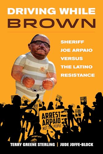 Driving While Brown: Sheriff Joe Arpaio versus the Latino Resistance
