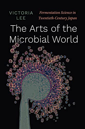 The Arts of the Microbial World: Fermentation Science in Twentieth-Century Japan