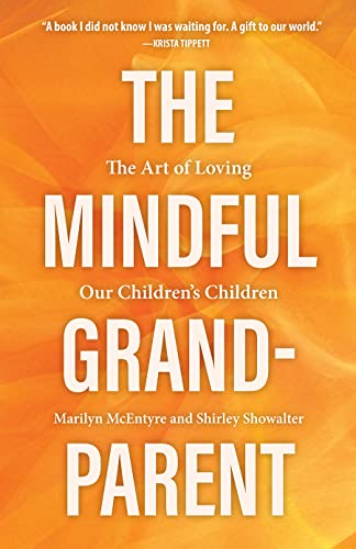 The Mindful Grandparent : The Art of Loving Our Children's Children