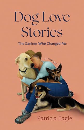 Dog Love Stories : The Canines Who Changed Me