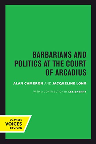 Barbarians and Politics at the Court of Arcadius: 19 (Transformation of the Classical Heritage)