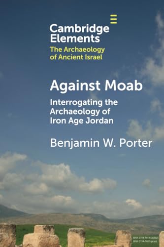 Against Moab : Interrogating the Archaeology of Iron Age Jordan