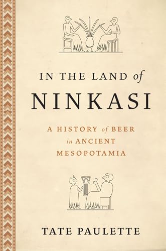 In the Land of Ninkasi : A History of Beer in Ancient Mesopotamia