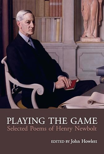 Playing the Game: The Selected Poems of Henry Newbolt (1862-1938)