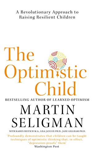 The Optimistic Child: A Revolutionary Approach to Raising Resilient Children