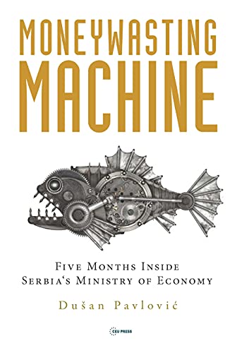 The Moneywasting Machine: Five Months Inside Serbia‘s Ministry of Economy