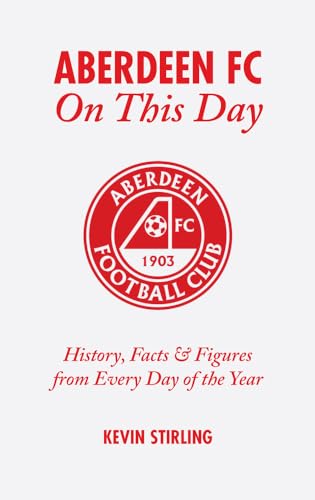 Aberdeen FC On This Day : History, Facts and Figures from Every Day of the Year