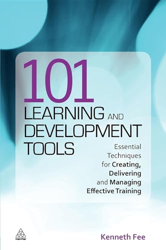 101 Learning and Development Tools : Essential Techniques for Creating, Delivering and Managing Effective Training