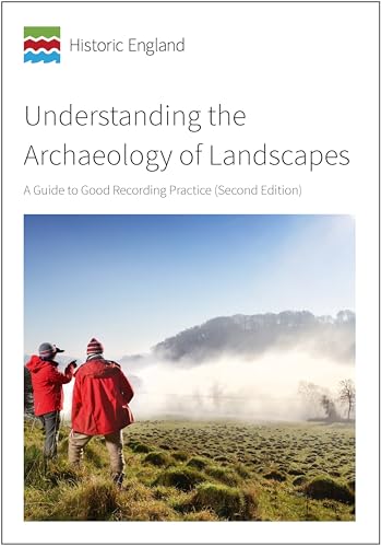 Understanding the Archaeology of Landscapes : A Guide to Good Recording Practice (Second Edition)